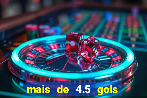 mais de 4.5 gols o que significa betano